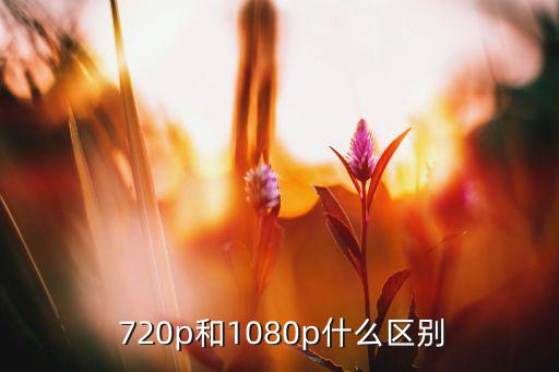  720p和1080p什么區別