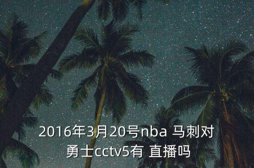 2016年3月20號nba 馬刺對 勇士cctv5有 直播嗎