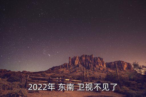 2022年 東南 衛視不見(jiàn)了