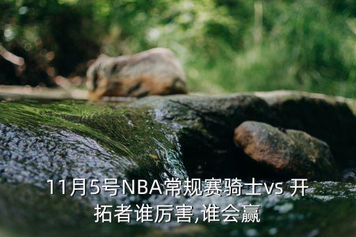 11月5號NBA常規賽騎士vs 開(kāi)拓者誰(shuí)厲害,誰(shuí)會(huì )贏(yíng)