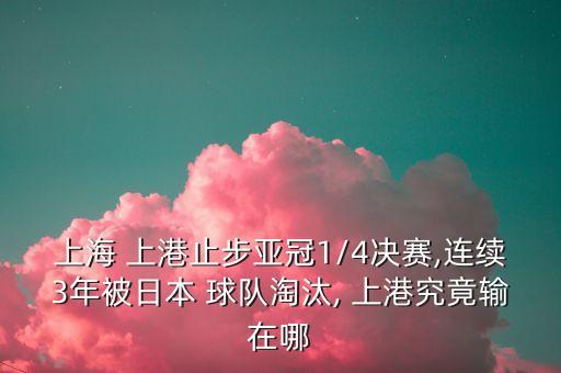 上海 上港止步亞冠1/4決賽,連續3年被日本 球隊淘汰, 上港究竟輸在哪