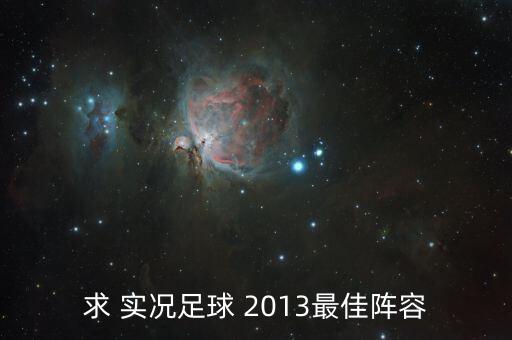 求 實(shí)況足球 2013最佳陣容