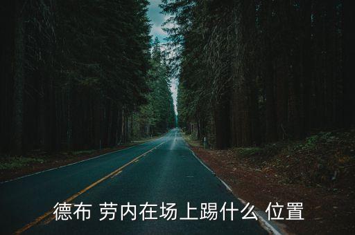  德布 勞內在場(chǎng)上踢什么 位置