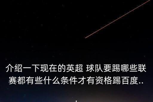 介紹一下現(xiàn)在的英超 球隊要踢哪些聯(lián)賽都有些什么條件才有資格踢百度...