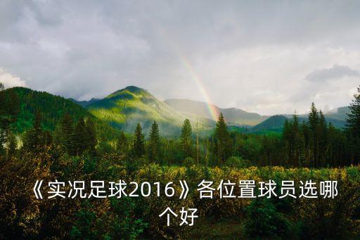 《實(shí)況足球2016》各位置球員選哪個(gè)好