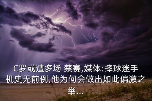 c羅被禁賽是哪個(gè)比賽,c羅提出上訴遭駁回仍將被禁賽三場(chǎng)