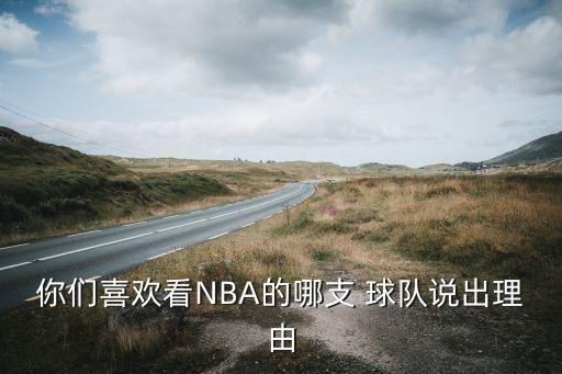 你們喜歡看NBA的哪支 球隊說(shuō)出理由