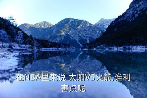 nba活塞 太陽(yáng)哪個(gè)強,火箭最怕人打快球太陽(yáng)只是聯(lián)盟最快的