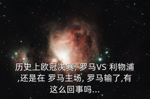 歷史上歐冠決賽, 羅馬VS 利物浦,還是在 羅馬主場(chǎng), 羅馬輸了,有這么回事嗎...