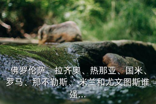 米蘭和佛羅倫薩哪個好,新賽季米蘭衛(wèi)冕聯(lián)賽不是問題