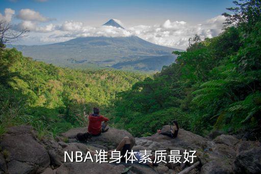 NBA誰(shuí)身體素質(zhì)最好