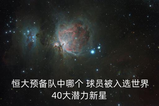 恒大球員哪個(gè)最受歡迎,李忠義入選世界足壇十大潛力球星名單