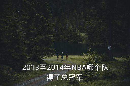  2013至2014年NBA哪個(gè)隊得了總冠軍