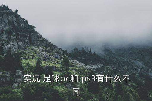 實(shí)況足球ps3和360哪個(gè)好,實(shí)況足球從何而來(lái)?