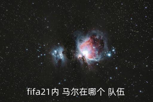 內馬爾在哪個(gè)隊伍,fifa21馬爾在巴黎圣日耳曼絕對核心