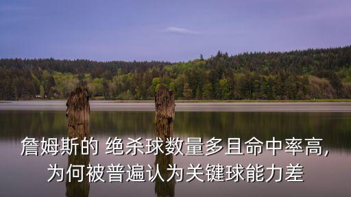 詹姆斯的 絕殺球數量多且命中率高,為何被普遍認為關鍵球能力差