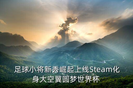  足球小將新秀崛起上線(xiàn)Steam化身大空翼圓夢(mèng)世界杯