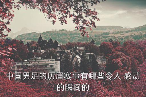 中國男足的歷屆賽事有哪些令人 感動(dòng)的瞬間的