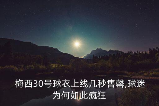  梅西30號球衣上線(xiàn)幾秒售罄,球迷為何如此瘋狂