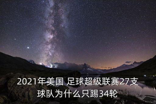 2021年美國 足球超級(jí)聯(lián)賽27支球隊(duì)為什么只踢34輪