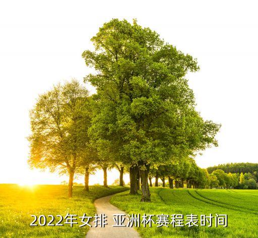 2022年女排 亞洲杯賽程表時(shí)間