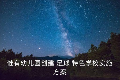 誰有幼兒園創(chuàng)建 足球 特色學(xué)校實(shí)施方案