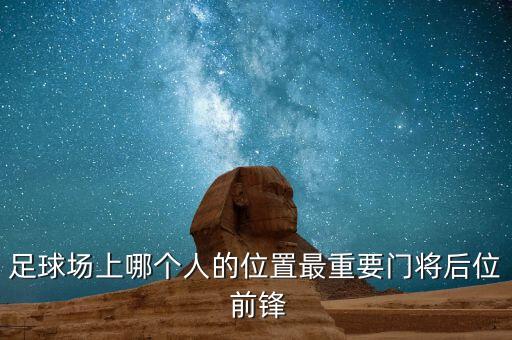 足球場上哪個人的位置最重要門將后位 前鋒