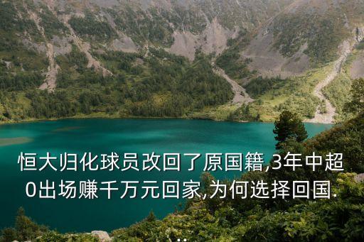 恒大歸化球員改回了原國籍,3年中超0出場(chǎng)賺千萬元回家,為何選擇回國...