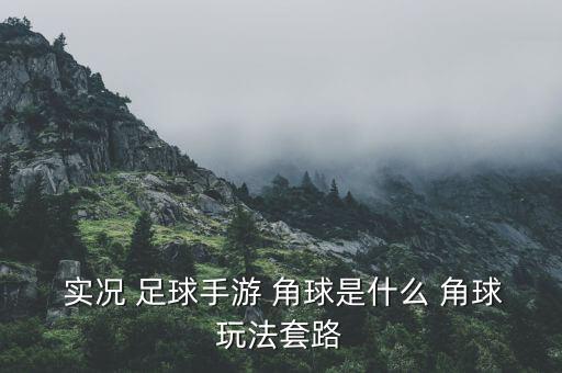  實況 足球手游 角球是什么 角球玩法套路