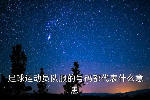  足球運(yùn)動(dòng)員隊(duì)服的號(hào)碼都代表什么意思