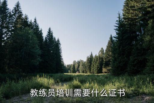  教練員培訓需要什么證書(shū)