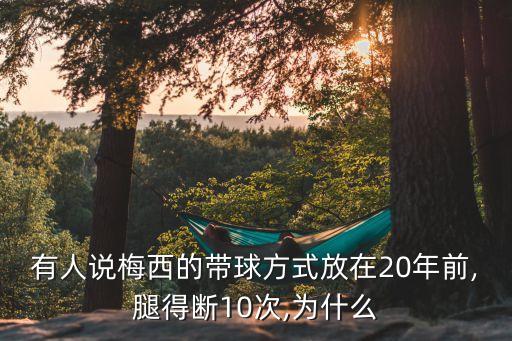 有人說梅西的帶球方式放在20年前,腿得斷10次,為什么