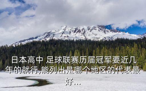  日本高中 足球聯(lián)賽歷屆冠軍要近幾年的就行,能列出是哪個(gè)地區的代表最好...