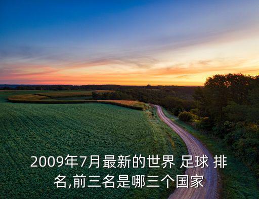 2009年7月最新的世界 足球 排名,前三名是哪三個(gè)國家