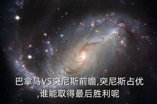  巴拿馬VS突尼斯前瞻,突尼斯占優(yōu),誰(shuí)能取得最后勝利呢