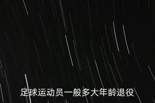 足球運(yùn)動(dòng)員一般多大年齡退役