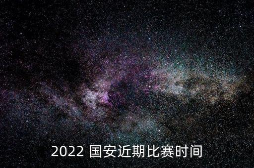 2022 國安近期比賽時(shí)間