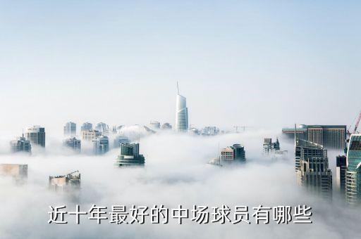 近十年最好的中場球員有哪些