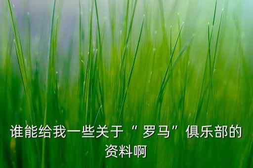 誰能給我一些關(guān)于“ 羅馬”俱樂部的資料啊