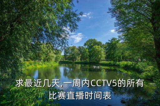 求最近幾天,一周內(nèi)CCTV5的所有比賽直播時(shí)間表