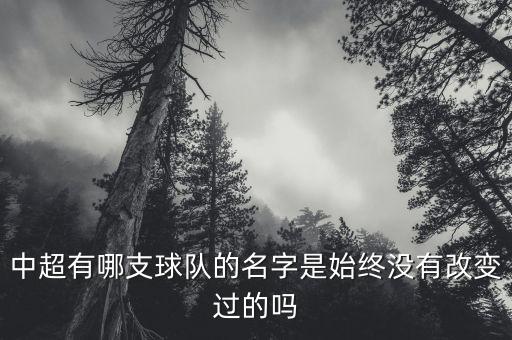 中超有哪支球隊(duì)的名字是始終沒(méi)有改變過(guò)的嗎