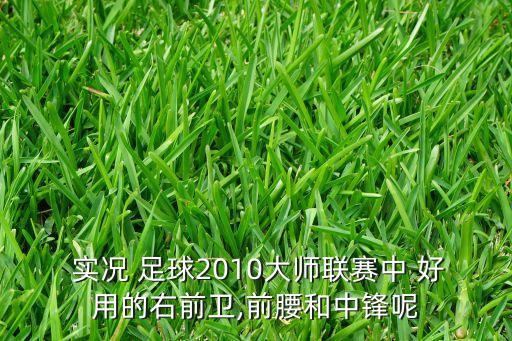  實況 足球2010大師聯(lián)賽中 好用的右前衛(wèi),前腰和中鋒呢