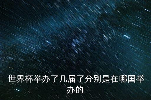  世界杯舉辦了幾屆了分別是在哪國舉辦的