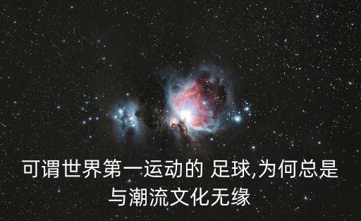 可謂世界第一運(yùn)動(dòng)的 足球,為何總是與潮流文化無緣