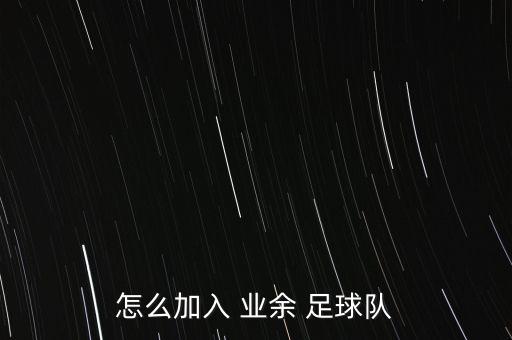 怎么加入 業(yè)余 足球隊(duì)