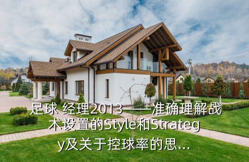  足球 經(jīng)理2013——準(zhǔn)確理解戰(zhàn)術(shù)設(shè)置的Style和Strategy及關(guān)于控球率的思...
