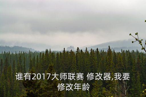 誰有2017大師聯(lián)賽 修改器,我要 修改年齡