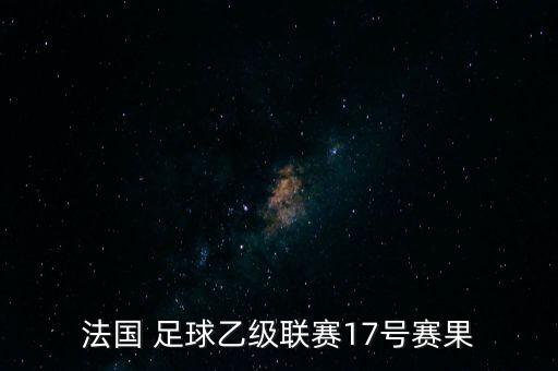 法國(guó) 足球乙級(jí)聯(lián)賽17號(hào)賽果