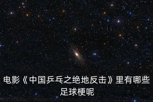 電影《中國(guó)乒乓之絕地反擊》里有哪些 足球梗呢