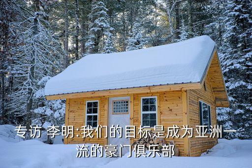 專訪 李明:我們的目標(biāo)是成為亞洲一流的豪門俱樂部